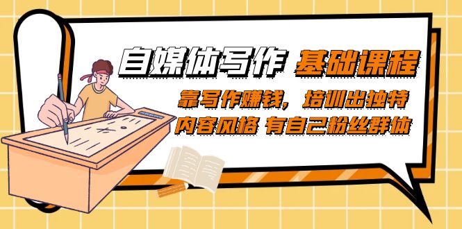 自媒体写作-基础课程：靠写作赚钱，培训出独特内容风格 有自己粉丝群体-创途网