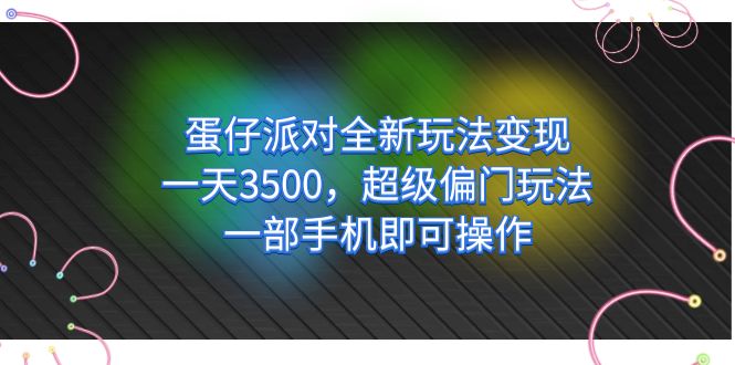 蛋仔派对全新玩法变现，一天3500，超级偏门玩法，一部手机即可操作-创途网