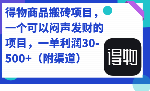 得物商品搬砖项目，一个可以闷声发财的项目，一单利润30-500+（附渠道）-创途网