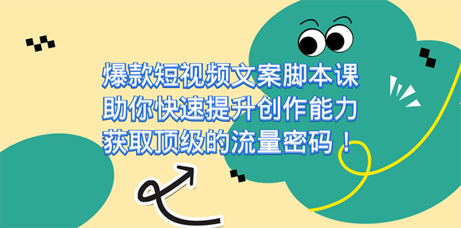 爆款短视频文案课，助你快速提升创作能力，获取顶级的流量密码！-创途网