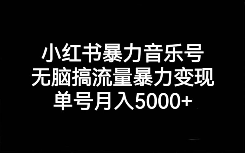 小红书暴力音乐号，无脑搞流量暴力变现，单号月入5000+-创途网