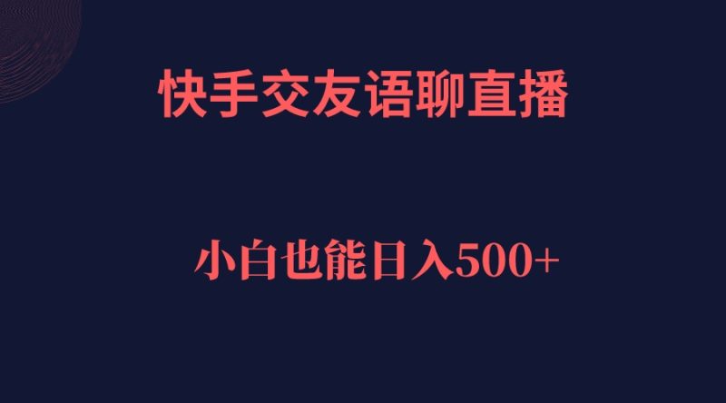 快手交友语聊直播，轻松日入500＋-创途网