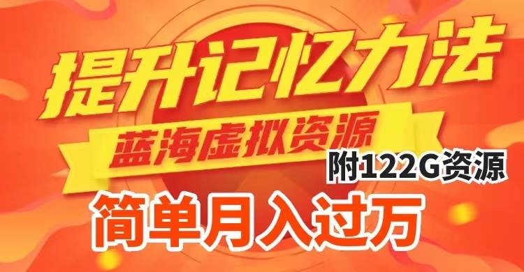 提升高效记忆力法，蓝海虚拟资源项目，成交简单，多种变现方式，月入过万-创途网