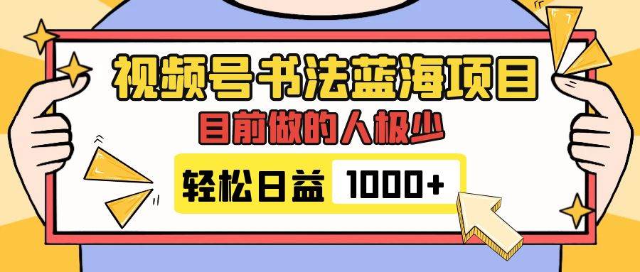 视频号书法蓝海项目，目前做的人极少，流量可观，变现简单，日入1000+-创途网