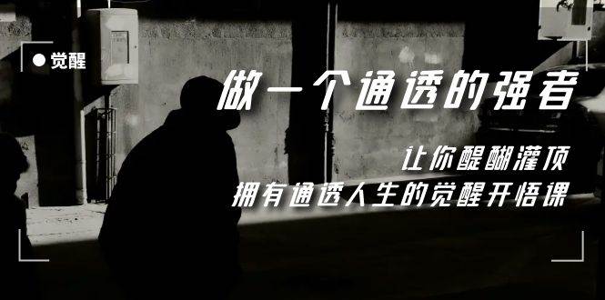 觉醒-做一个通透强者，让你醍醐灌顶，拥有通透人生，掌握强大的秘密-创途网
