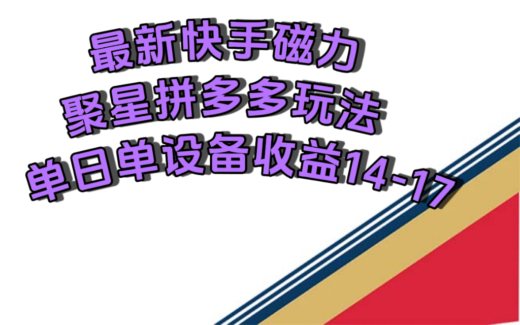 最新快手磁力聚星撸拼多多玩法，单设备单日收益14—17元-创途网