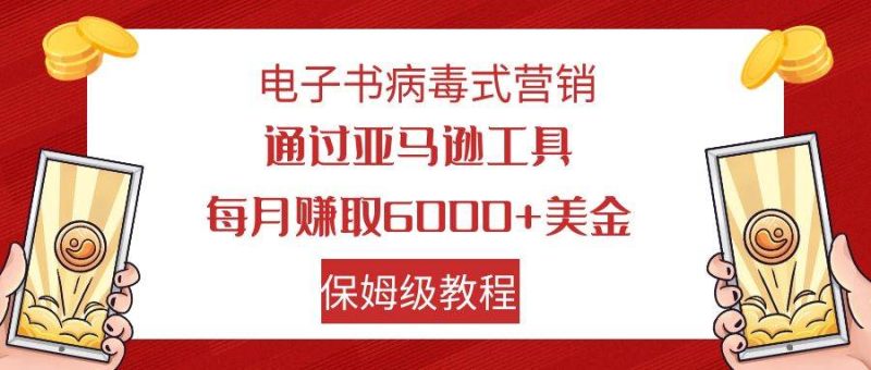 电子书病毒式营销 通过亚马逊工具每月赚6000+美金 小白轻松上手 保姆级教程-创途网