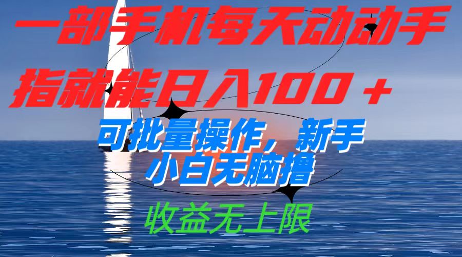 一部手机每天动动手指就能日入100+可批量操作，新手小白无脑撸，收益无上限-创途网