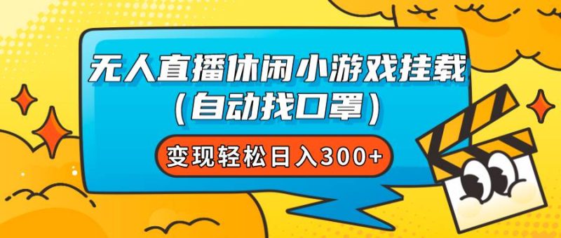 无人直播休闲小游戏挂载（自动找口罩）变现轻松日入300+-创途网