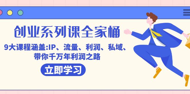 创业系列课-全家桶，9大课程涵盖:IP 流量 利润 私域 带你千万年利润之路-创途网