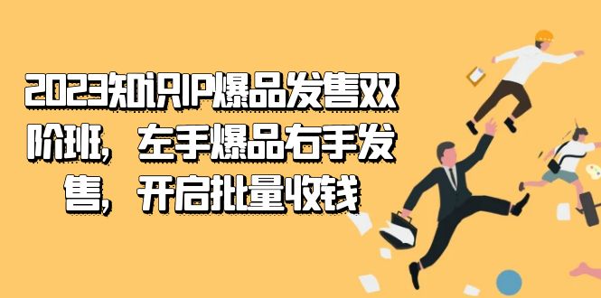 2023知识IP-爆品发售双 阶班，左手爆品右手发售，开启批量收钱-创途网