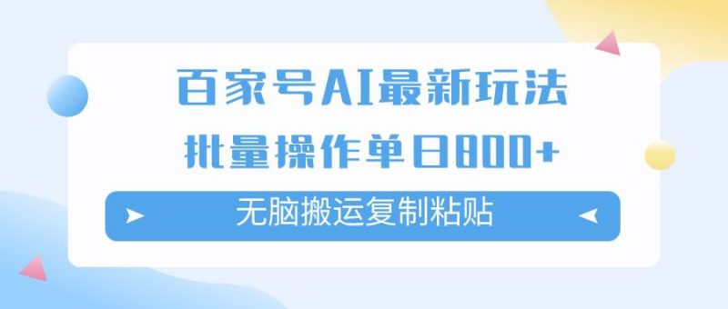 百家号AI掘金项目玩法，无脑复制粘贴，可批量操作，单日收益800+-创途网