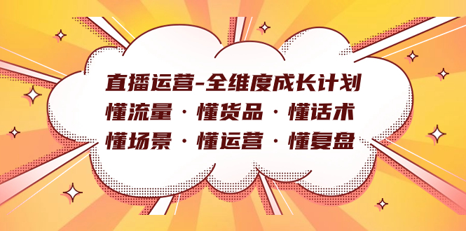 直播运营-全维度成长计划 懂流量·懂货品·懂话术·懂场景·懂运营·懂复盘-创途网