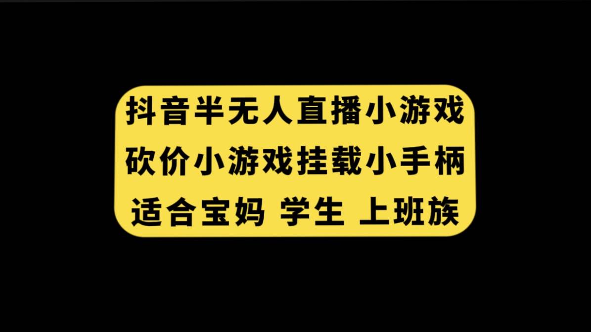 抖音半无人直播砍价小游戏，挂载游戏小手柄， 适合宝妈 学生 上班族-创途网