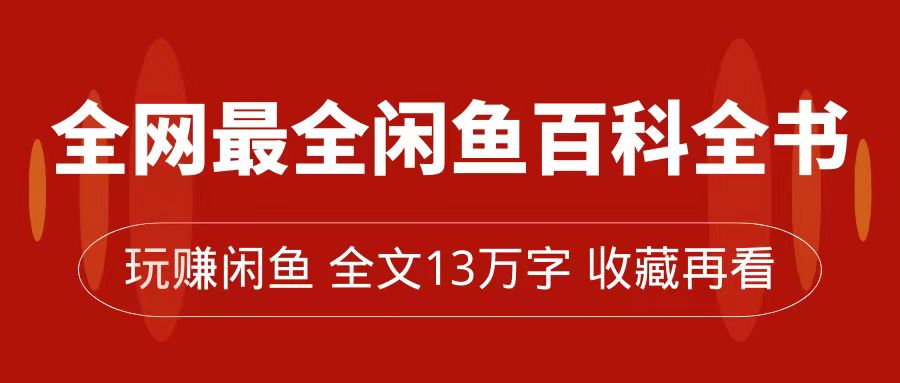 全网最全闲鱼百科全书，全文13万字左右，带你玩赚闲鱼卖货，从0到月入过万-创途网