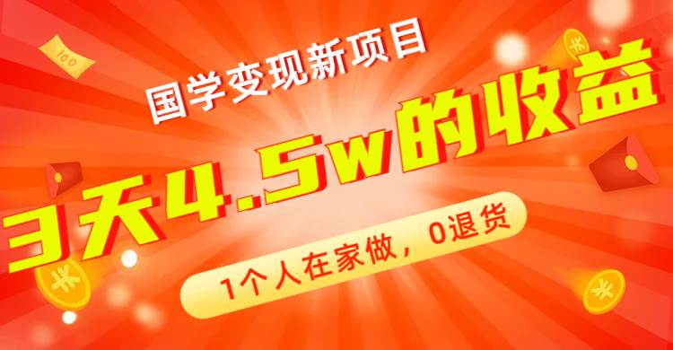 全新蓝海，国学变现新项目，1个人在家做，0退货，3天4.5w收益【178G资料】-创途网