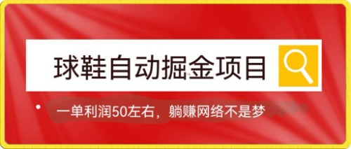 球鞋自动掘金项目，0投资，每单利润50+躺赚变现不是梦-创途网