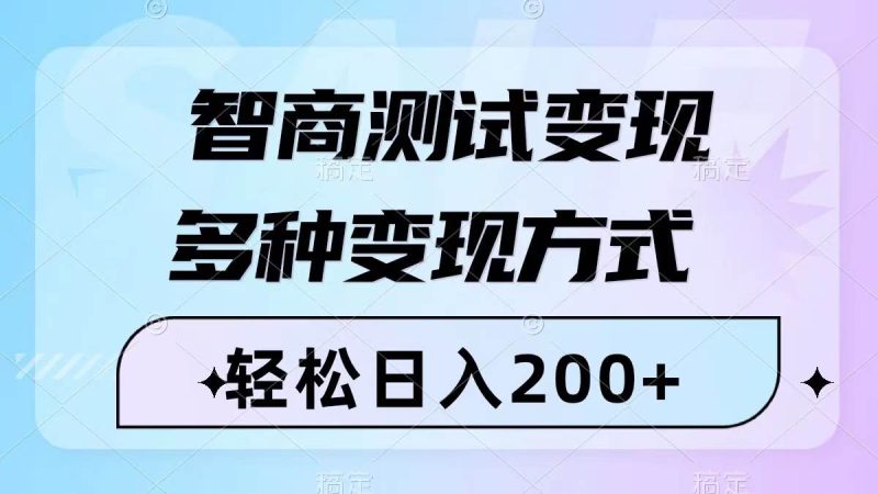 智商测试变现,轻松日入200+,几分钟一个视频,多种变现方式(附780G素材)-创途网