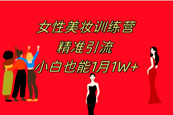 《女性美妆训练营1.0》 操作教学 日引流300+ 小白也能月入1W+(附200G教程)-创途网