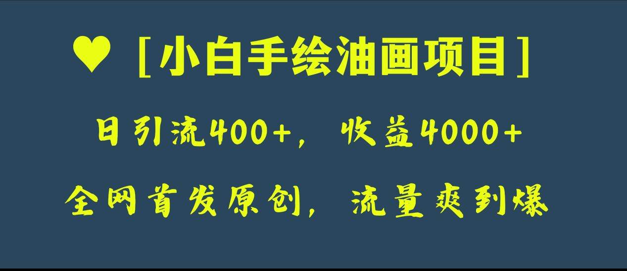 全网首发原创，日引流400+，收益4000+，小白手绘油画项目-创途网
