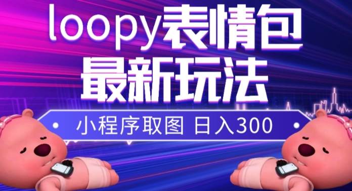 小狸猫loopy表情包小程序取图玩法，最新出的表情包素材-创途网