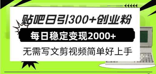 贴吧日引300+创业粉日稳定2000+收益无需写文剪视频简单好上手！-创途网
