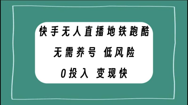快手无人直播地铁跑酷,无需养号,低投入零风险变现快-创途网