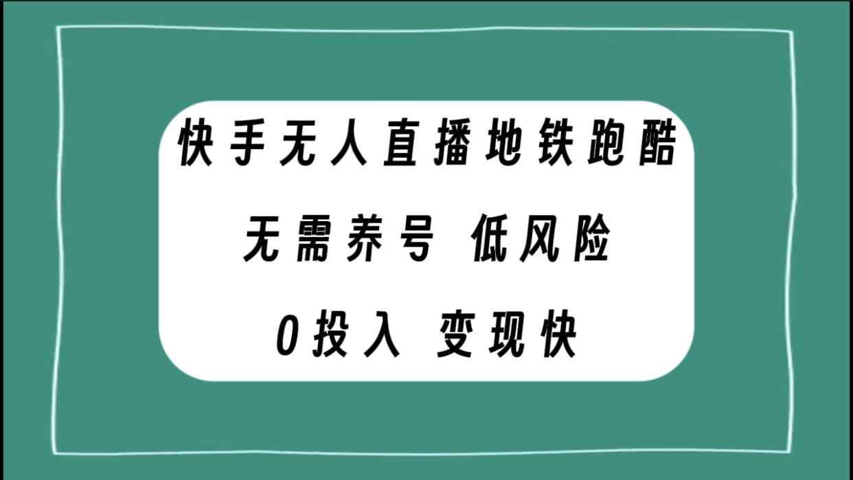 快手无人直播地铁跑酷，无需养号，低投入零风险变现快-创途网