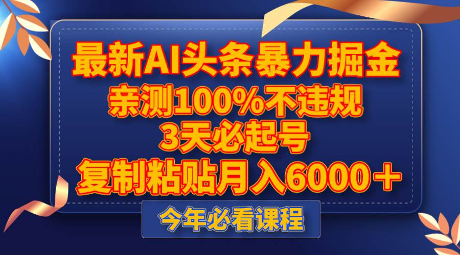 最新AI头条暴力掘金，3天必起号，亲测100%不违规，复制粘贴月入6000＋-创途网
