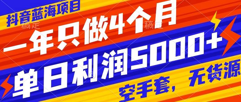抖音蓝海项目，一年只做4个月，空手套，无货源，单日利润5000+-创途网