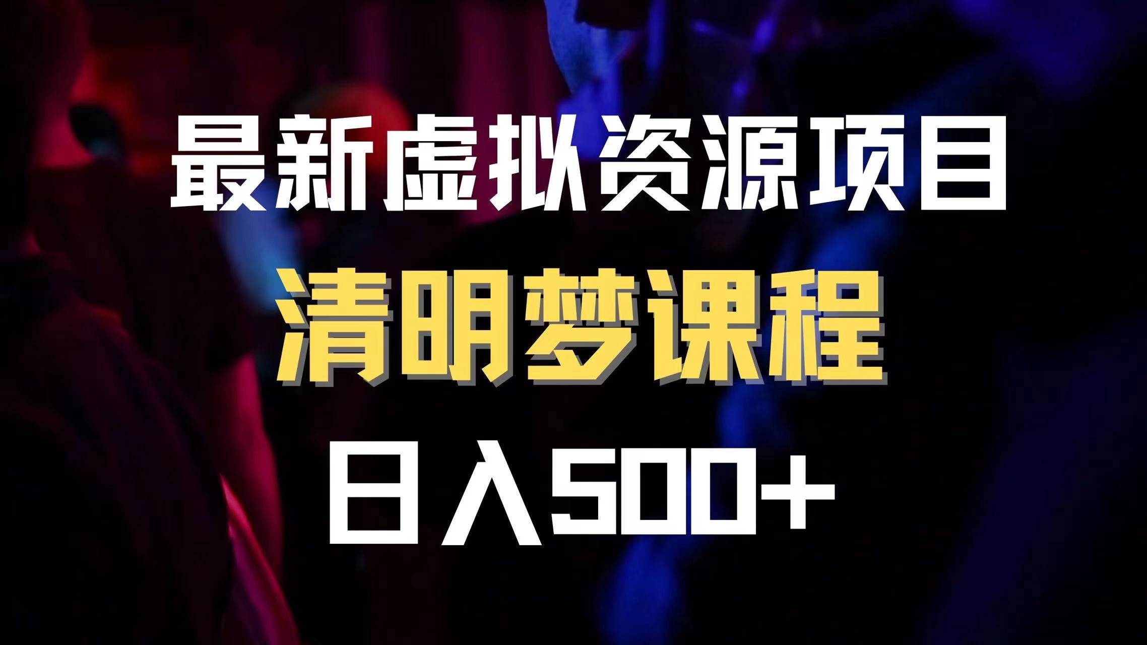 最新虚拟资源项目 清醒梦课程 日入600+【内附1.7G资源】-创途网