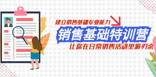销售基础特训营，建立销售基础专业能力，让你在日常销售活动里游刃余-创途网