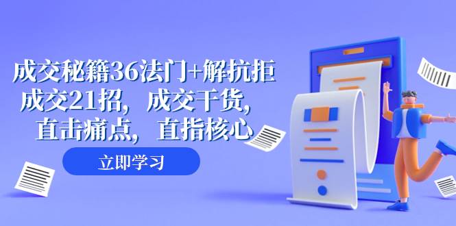 成交 秘籍36法门+解抗拒成交21招，成交干货，直击痛点，直指核心（57节课）-创途网