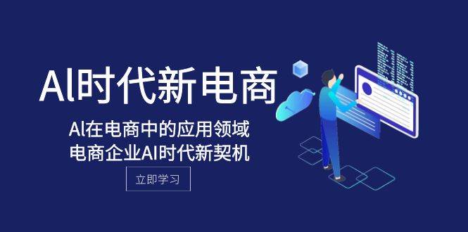 Al-时代新电商，Al在电商中的应用领域，电商企业AI时代新契机-创途网