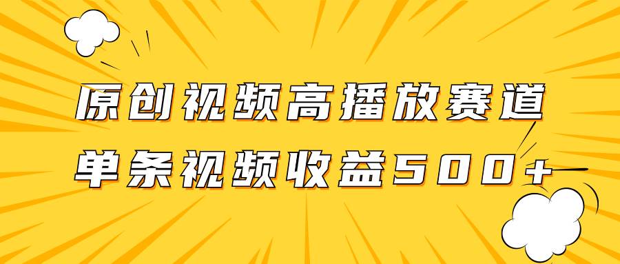 原创视频高播放赛道掘金项目玩法，播放量越高收益越高，单条视频收益500+-创途网