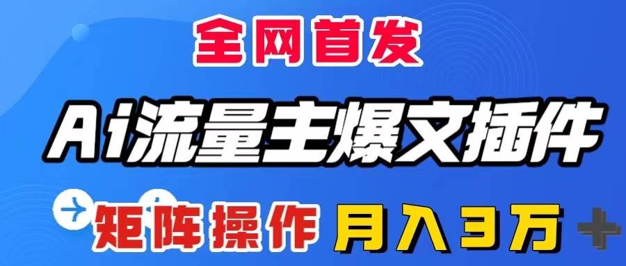 AI流量主爆文插件，只需一款插件全自动输出爆文，矩阵操作，月入3W＋-创途网