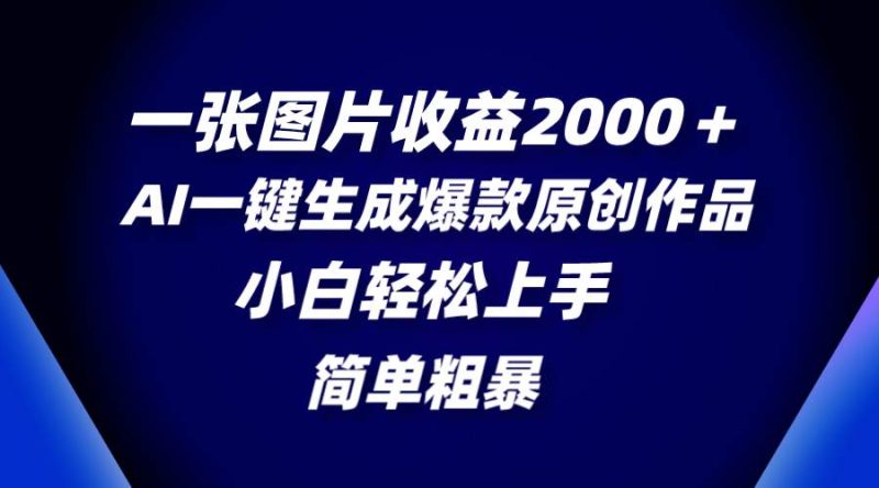 一张图片收益2000＋，AI一键生成爆款原创作品，简单粗暴，小白轻松上手-创途网