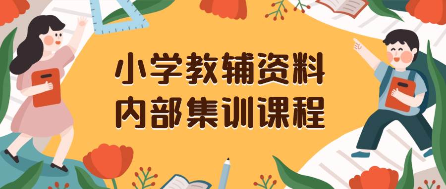 小学教辅资料，内部集训保姆级教程。私域一单收益29-129（教程+资料）-创途网