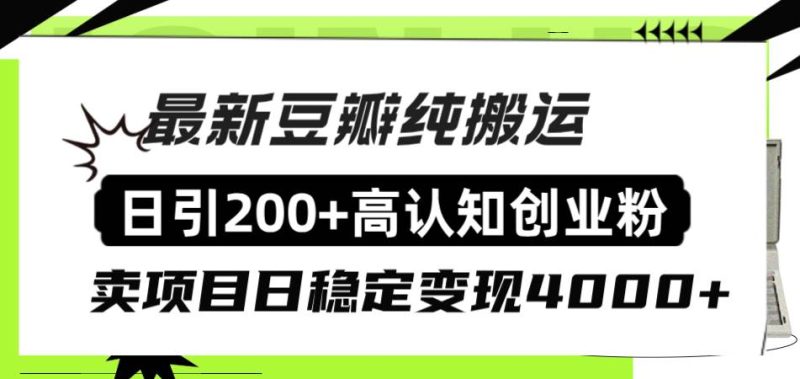 豆瓣纯搬运日引200+高认知创业粉“割韭菜日稳定变现4000+收益!-创途网