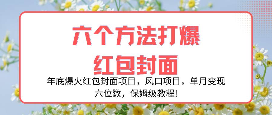 年底爆火红包封面项目，风口项目，单月变现六位数，保姆级教程!-创途网
