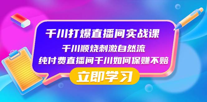 千川-打爆直播间实战课：千川顺烧刺激自然流 纯付费直播间千川如何保赚不赔-创途网