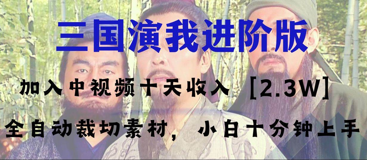 中视频十天收益2w＋，多平台爆火项目——三国演我高阶版，小白十分钟上手-创途网