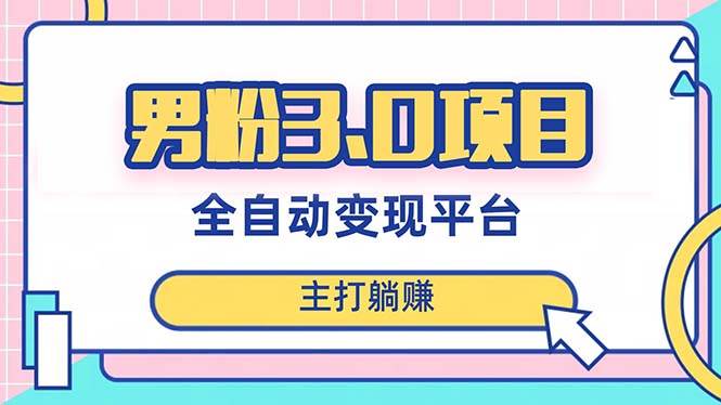 男粉3.0项目，日入1000+！全自动获客渠道，当天见效，新手小白也能简单操作-创途网