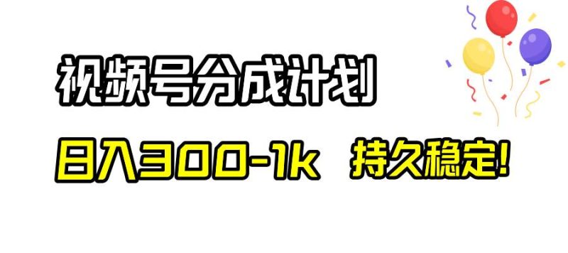 视频号分成计划，日入300-1k，持久稳定！-创途网