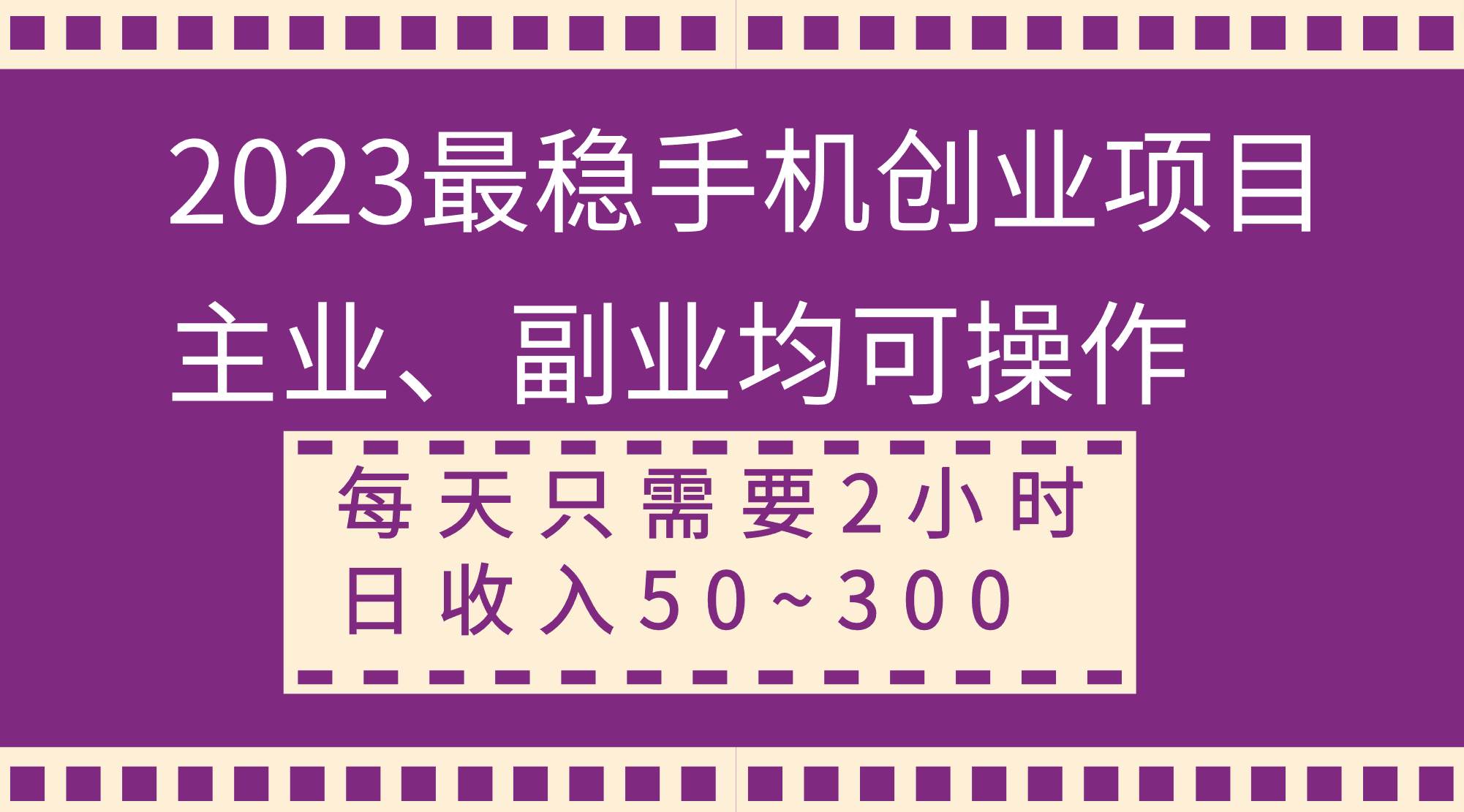 2023最稳手机创业项目，主业、副业均可操作，每天只需2小时，日收入50~300+-创途网