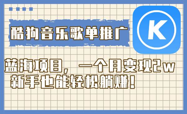 酷狗音乐歌单推广蓝海项目，一个月变现2w，新手也能轻松躺赚！-创途网