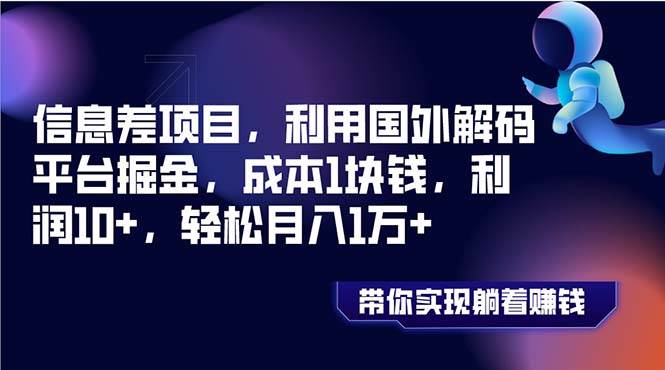 信息差项目，利用国外解码平台掘金，成本1块钱，利润10+，轻松月入1万+-创途网