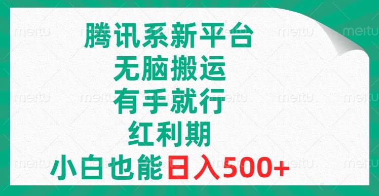 腾讯系新平台，无脑搬运，有手就行，红利期，小白也能日入500+-创途网