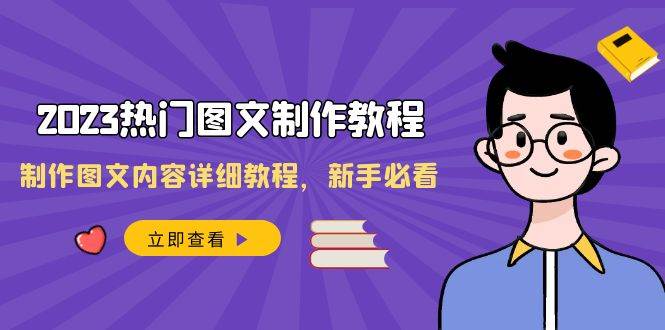 2023热门图文-制作教程，制作图文内容详细教程，新手必看（30节课）-创途网