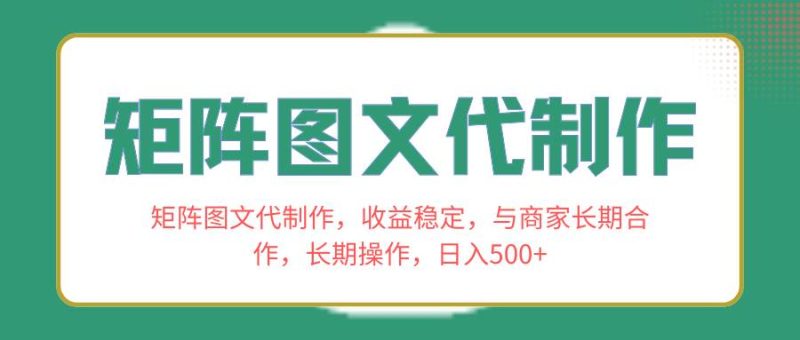 矩阵图文代制作，收益稳定，与商家长期合作，长期操作，日入500+-创途网